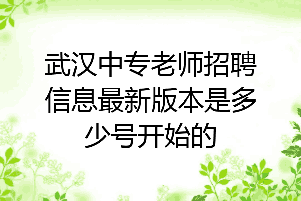 武汉中专老师招聘信息最新版本是多少号开始的