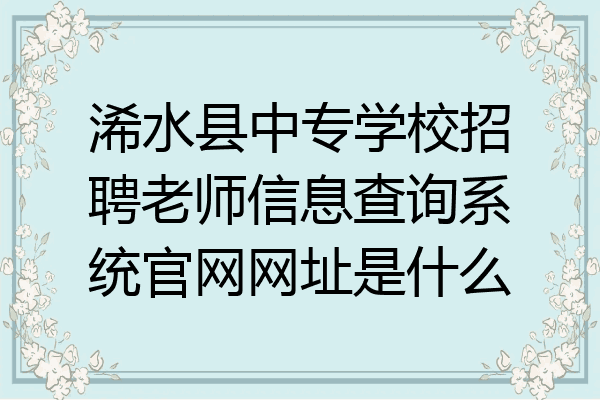 浠水县中专学校招聘老师信息查询系统官网网址是什么