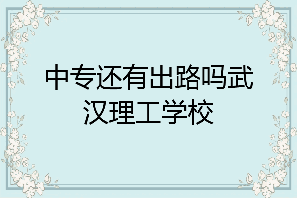 中专还有出路吗武汉理工学校