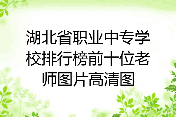 湖北省职业中专学校排行榜前十位老师图片高清图