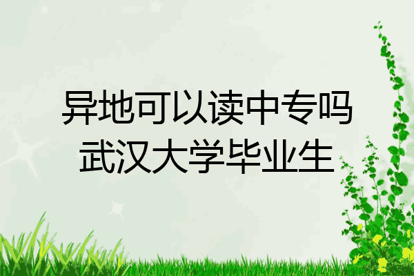 异地可以读中专吗武汉大学毕业生