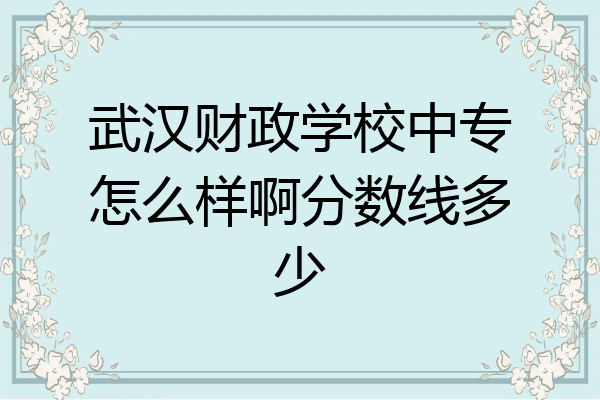 武汉财政学校中专怎么样啊分数线多少