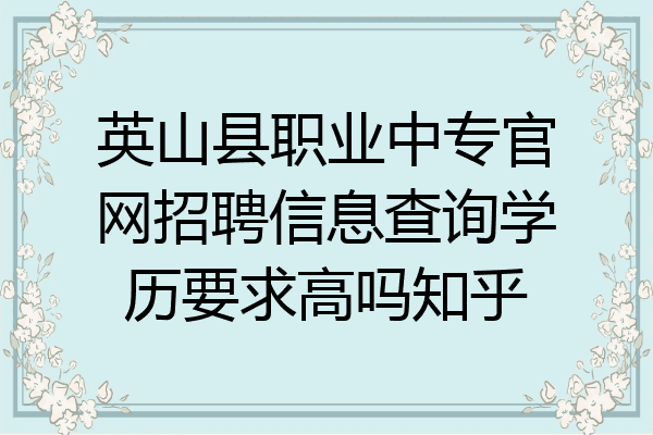 英山县职业中专官网招聘信息查询学历要求高吗知乎
