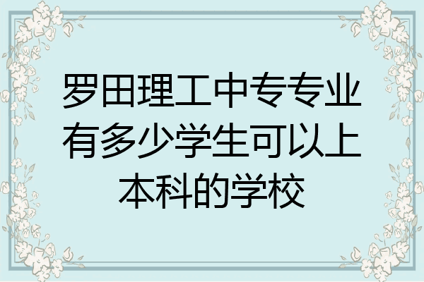 罗田理工中专专业有多少学生可以上本科的学校