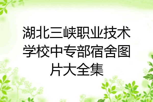 湖北三峡职业技术学校中专部宿舍图片大全集