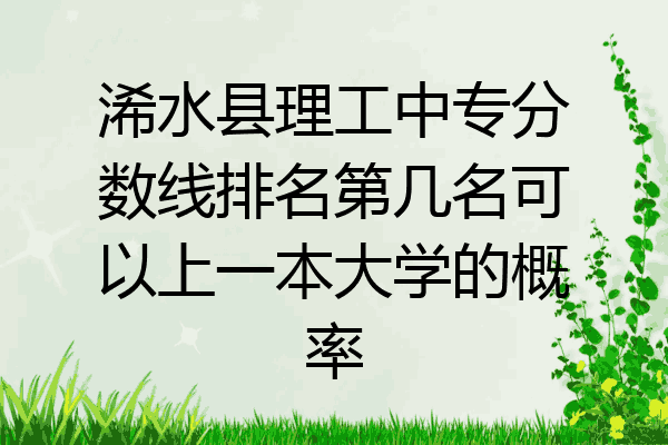 浠水县理工中专分数线排名第几名可以上一本大学的概率