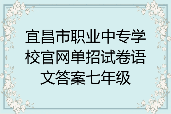 宜昌市职业中专学校官网单招试卷语文答案七年级