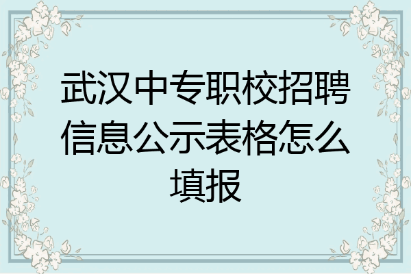 武汉中专职校招聘信息公示表格怎么填报
