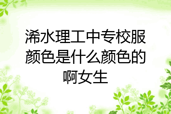 浠水理工中专校服颜色是什么颜色的啊女生