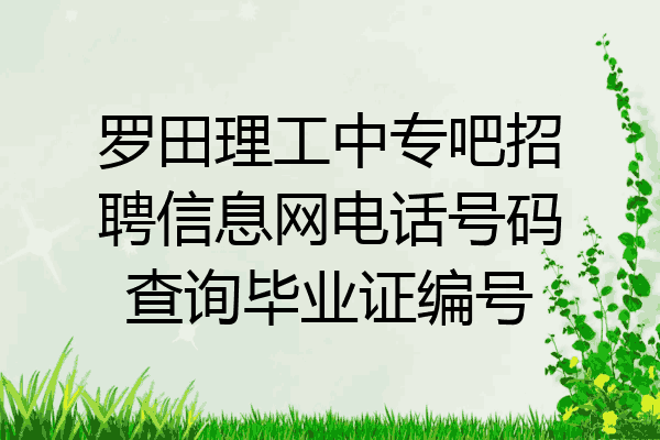 罗田理工中专吧招聘信息网电话号码查询毕业证编号