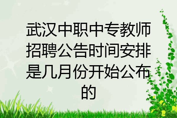 武汉中职中专教师招聘公告时间安排是几月份开始公布的