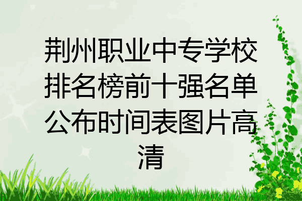 荆州职业中专学校排名榜前十强名单公布时间表图片高清