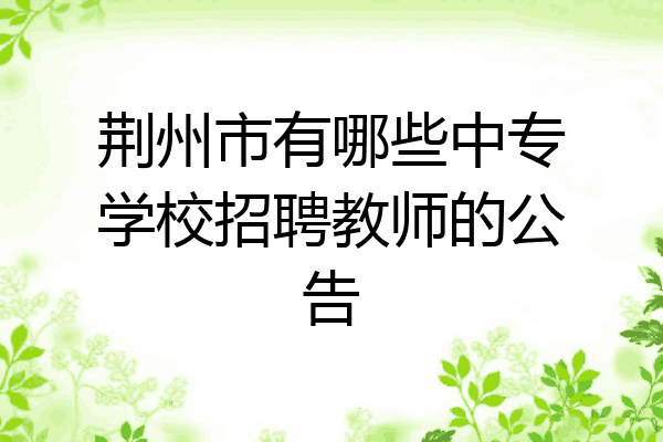 荆州市有哪些中专学校招聘教师的公告