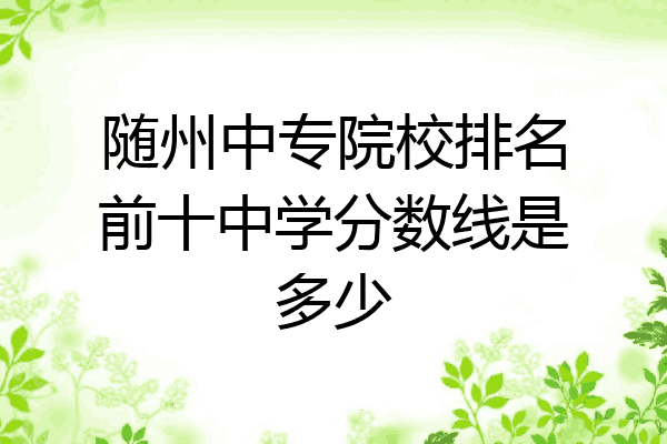 随州中专院校排名前十中学分数线是多少