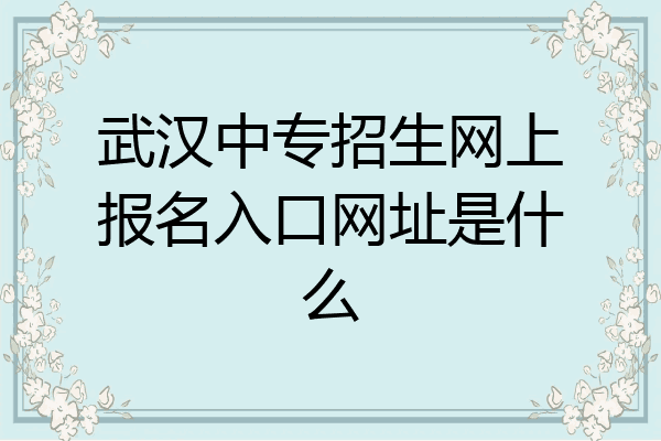 武汉中专招生网上报名入口网址是什么