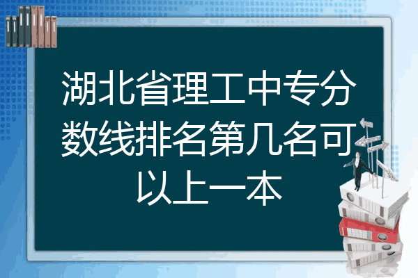 湖北省理工中专分数线排名第几名可以上一本