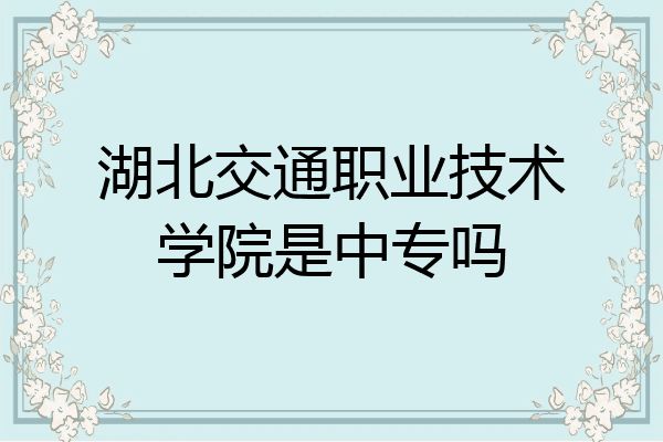 湖北交通职业技术学院是中专吗