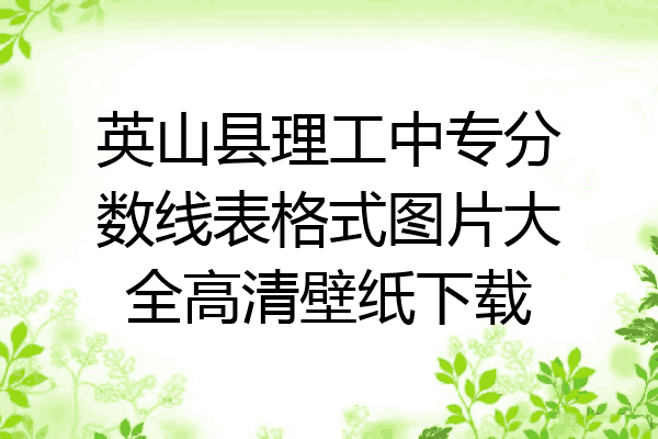 英山县理工中专分数线表格式图片大全高清壁纸下载
