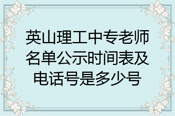 英山理工中专老师名单公示时间表及电话号是多少号