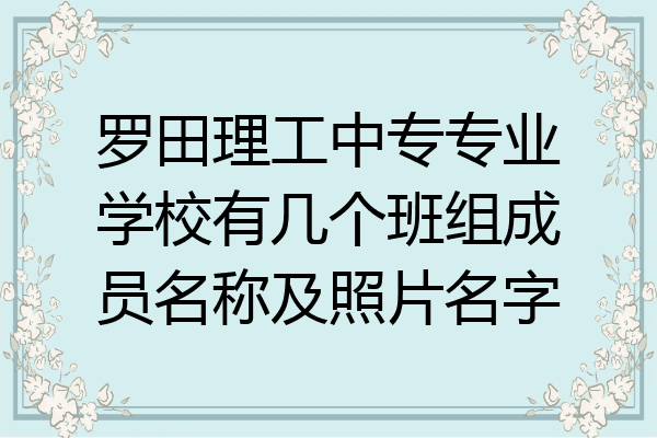 罗田理工中专专业学校有几个班组成员名称及照片名字