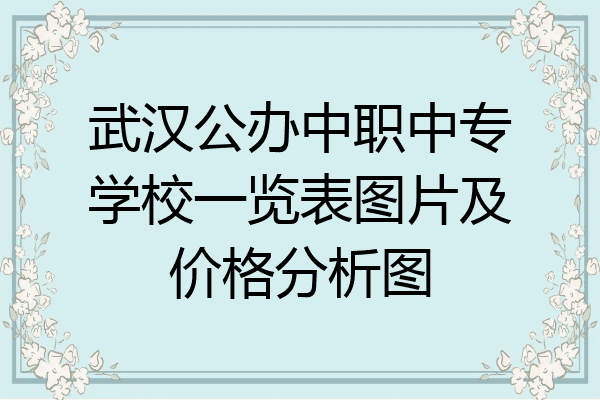 武汉公办中职中专学校一览表图片及价格分析图