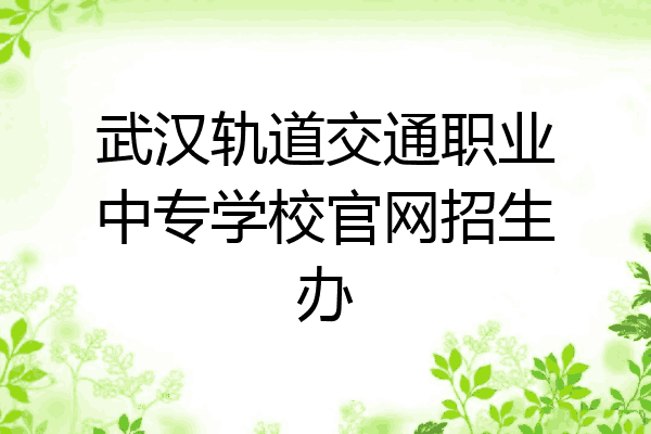 武汉轨道交通职业中专学校官网招生办