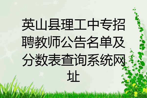 英山县理工中专招聘教师公告名单及分数表查询系统网址
