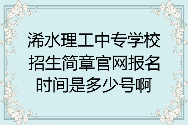 浠水理工中专学校招生简章官网报名时间是多少号啊