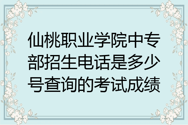 仙桃职业学院中专部招生电话是多少号查询的考试成绩