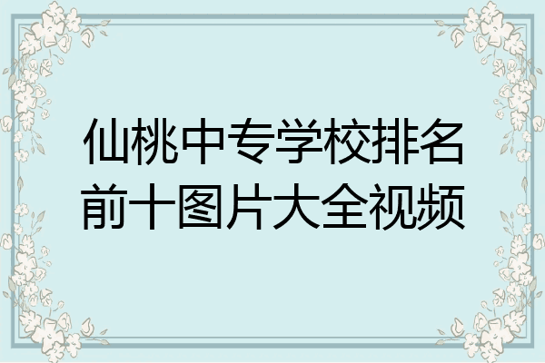仙桃中专学校排名前十图片大全视频