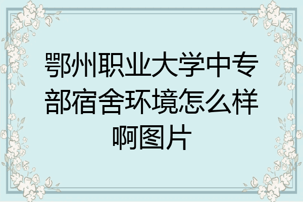 鄂州职业大学中专部宿舍环境怎么样啊图片