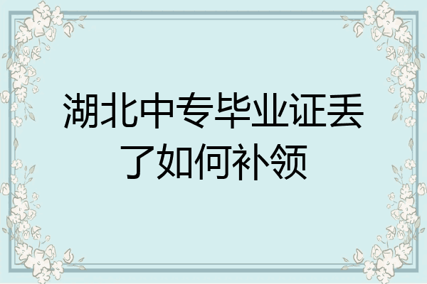 湖北中专毕业证丢了如何补领