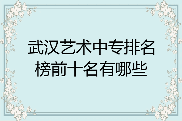 武汉艺术中专排名榜前十名有哪些