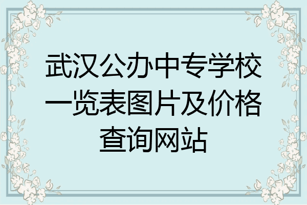武汉公办中专学校一览表图片及价格查询网站