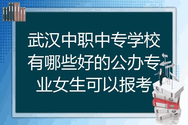 武汉中职中专学校有哪些好的公办专业女生可以报考