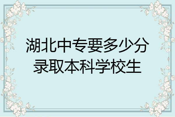 湖北中专要多少分录取本科学校生