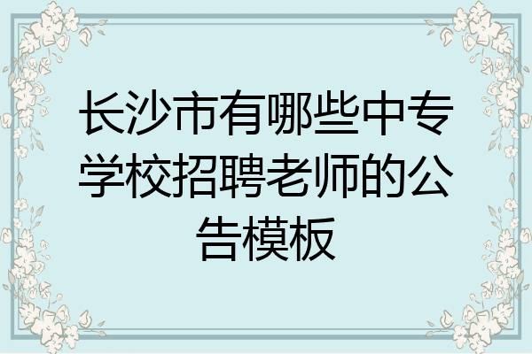 长沙市有哪些中专学校招聘老师的公告模板