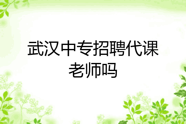 武汉中专招聘代课老师吗