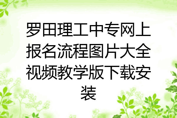 罗田理工中专网上报名流程图片大全视频教学版下载安装