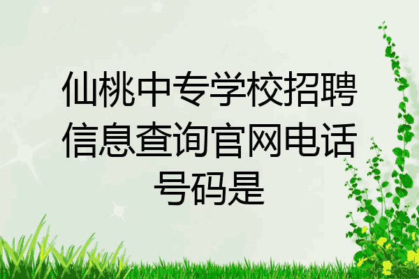 仙桃中专学校招聘信息查询官网电话号码是
