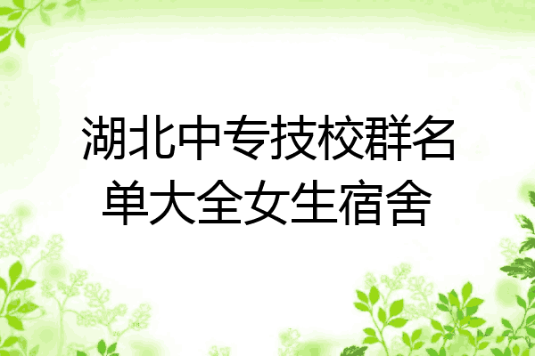 湖北中专技校群名单大全女生宿舍