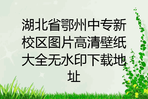 湖北省鄂州中专新校区图片高清壁纸大全无水印下载地址