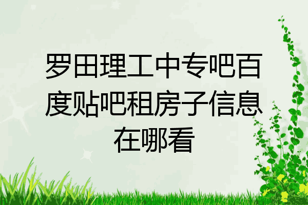 罗田理工中专吧百度贴吧租房子信息在哪看