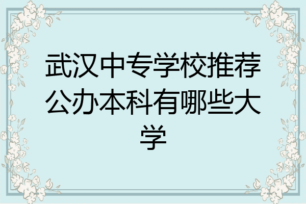 武汉中专学校推荐公办本科有哪些大学