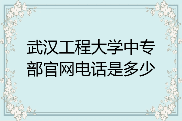 武汉工程大学中专部官网电话是多少