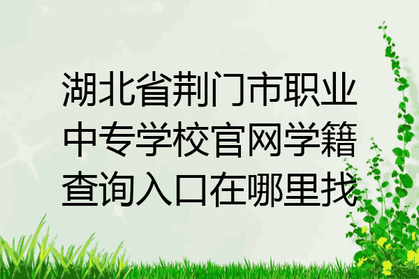 湖北省荆门市职业中专学校官网学籍查询入口在哪里找