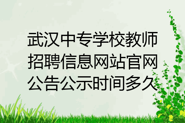 武汉中专学校教师招聘信息网站官网公告公示时间多久