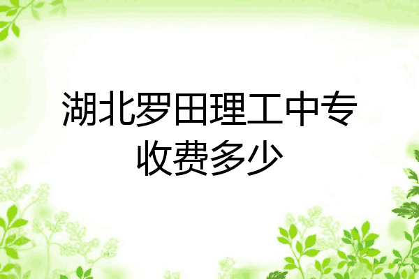 湖北罗田理工中专收费多少