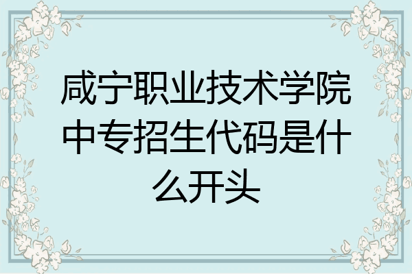 咸宁职业技术学院中专招生代码是什么开头