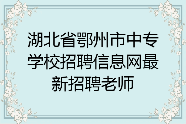 湖北省鄂州市中专学校招聘信息网最新招聘老师